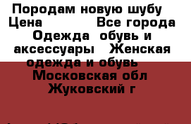 Породам новую шубу › Цена ­ 3 000 - Все города Одежда, обувь и аксессуары » Женская одежда и обувь   . Московская обл.,Жуковский г.